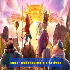 super poderes mais criativos